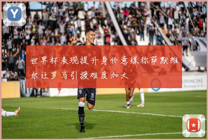 世界杯表现提升身价意媒称萨默维尔让罗马引援难度加大